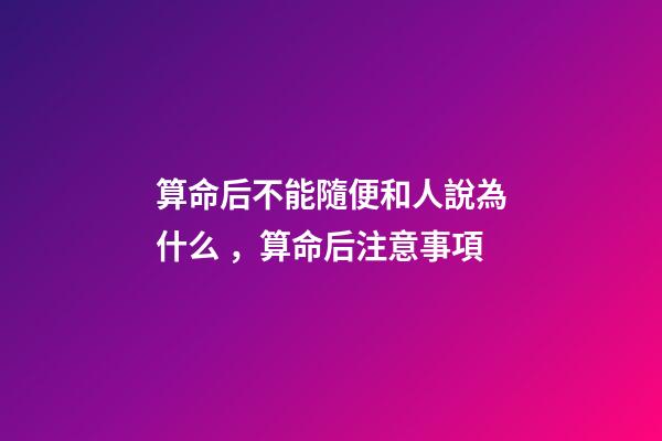 算命后不能隨便和人說為什么，算命后注意事項